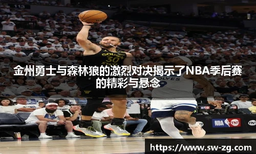 金州勇士与森林狼的激烈对决揭示了NBA季后赛的精彩与悬念