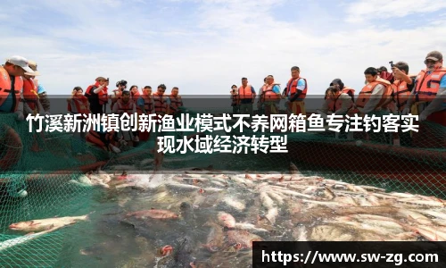 竹溪新洲镇创新渔业模式不养网箱鱼专注钓客实现水域经济转型